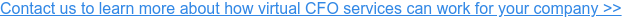 Contact us to learn more about how virtual CFO services can work for your  company >>